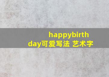 happybirthday可爱写法 艺术字